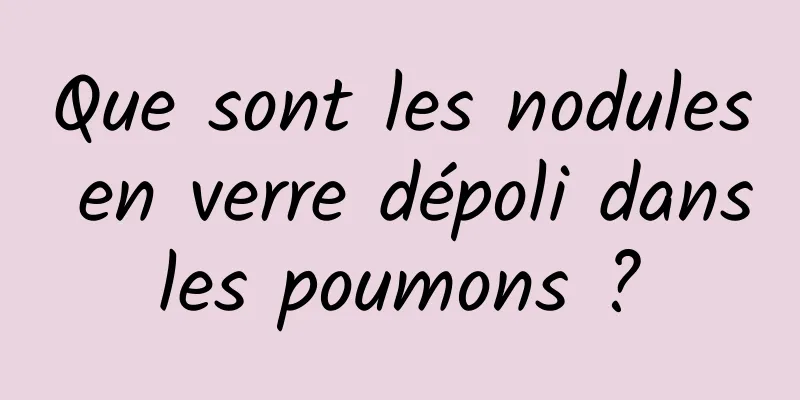 Que sont les nodules en verre dépoli dans les poumons ? 