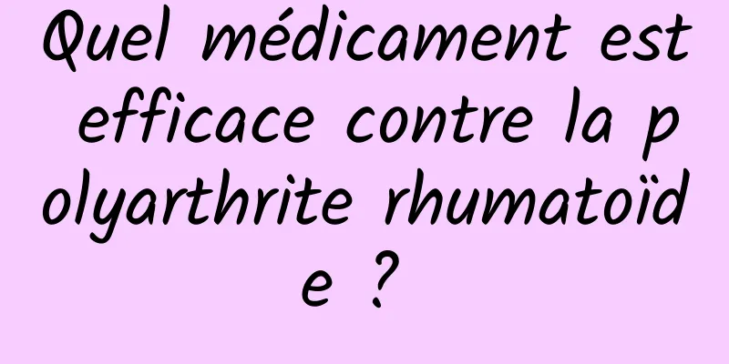 Quel médicament est efficace contre la polyarthrite rhumatoïde ? 