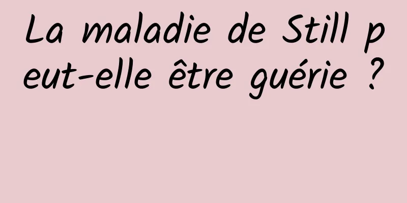 La maladie de Still peut-elle être guérie ? 