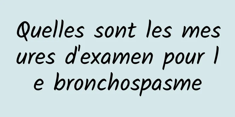 Quelles sont les mesures d'examen pour le bronchospasme