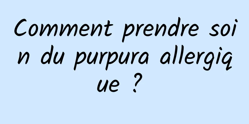 Comment prendre soin du purpura allergique ? 