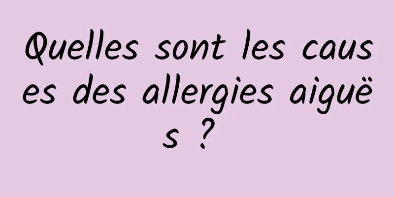 Quelles sont les causes des allergies aiguës ? 