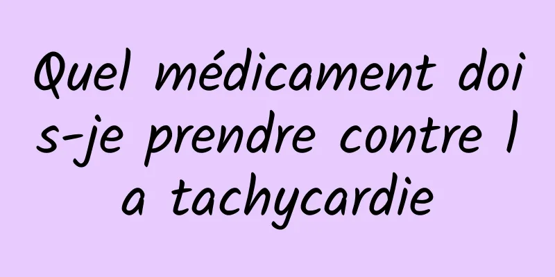 Quel médicament dois-je prendre contre la tachycardie