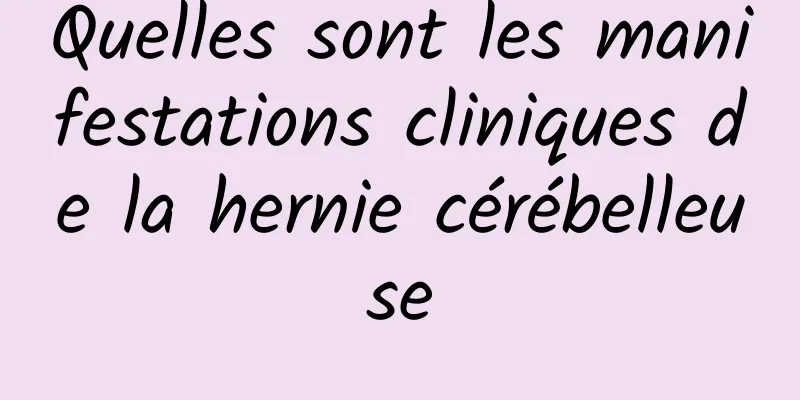 Quelles sont les manifestations cliniques de la hernie cérébelleuse