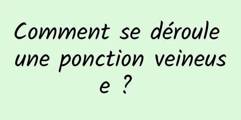 Comment se déroule une ponction veineuse ? 