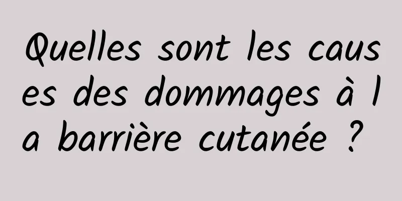 Quelles sont les causes des dommages à la barrière cutanée ? 