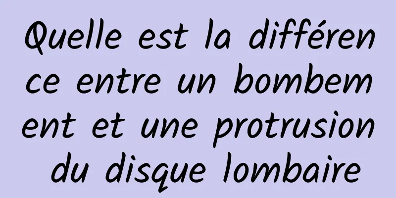 Quelle est la différence entre un bombement et une protrusion du disque lombaire