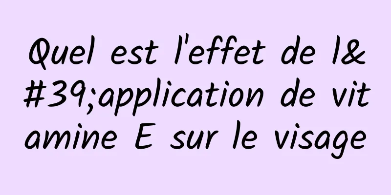 Quel est l'effet de l'application de vitamine E sur le visage