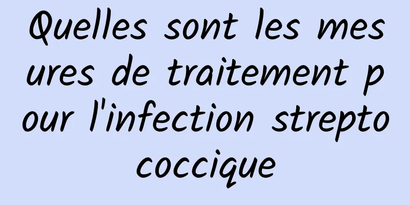 Quelles sont les mesures de traitement pour l'infection streptococcique