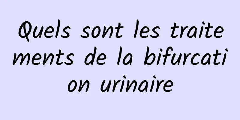 Quels sont les traitements de la bifurcation urinaire