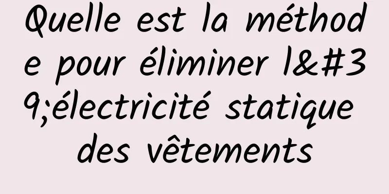 Quelle est la méthode pour éliminer l'électricité statique des vêtements