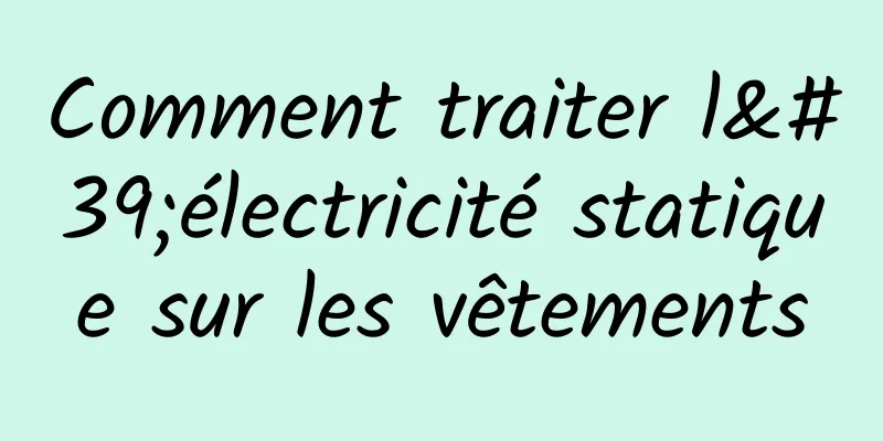 Comment traiter l'électricité statique sur les vêtements