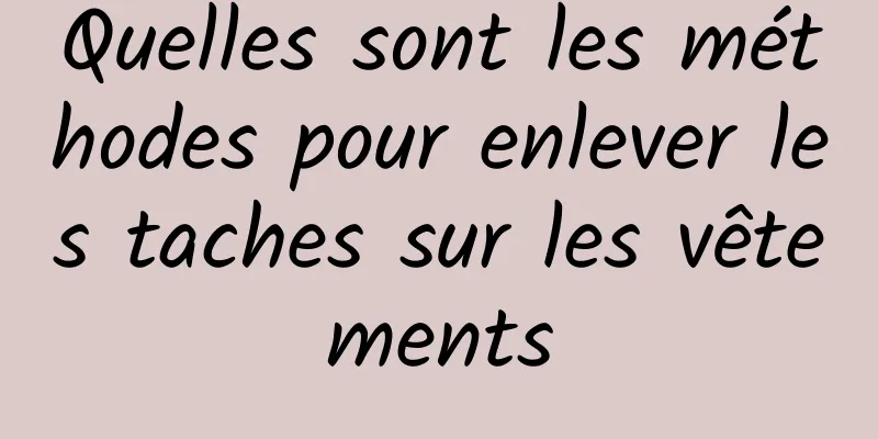 Quelles sont les méthodes pour enlever les taches sur les vêtements