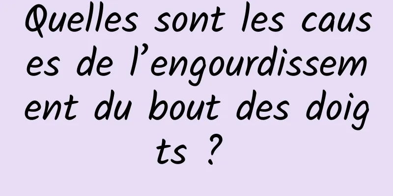 Quelles sont les causes de l’engourdissement du bout des doigts ? 