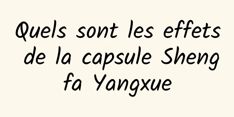 Quels sont les effets de la capsule Shengfa Yangxue