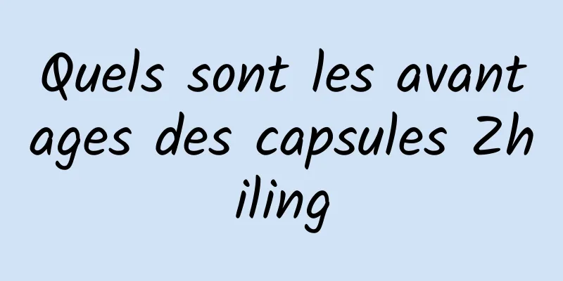 Quels sont les avantages des capsules Zhiling