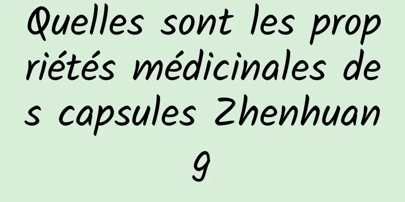 Quelles sont les propriétés médicinales des capsules Zhenhuang