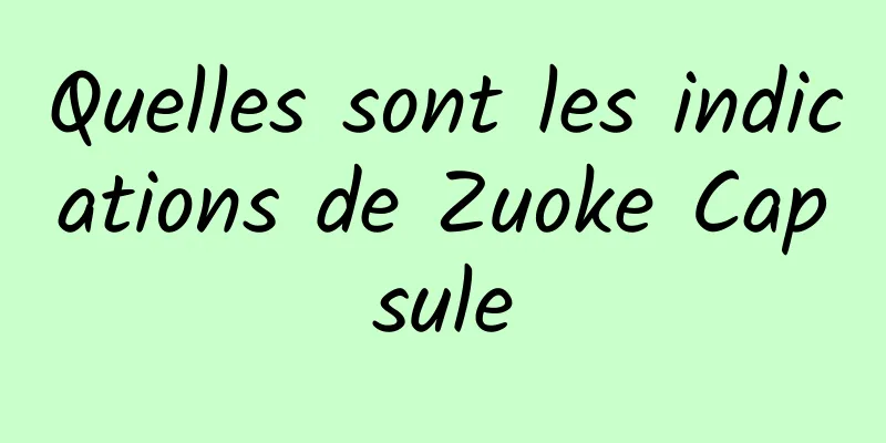 Quelles sont les indications de Zuoke Capsule