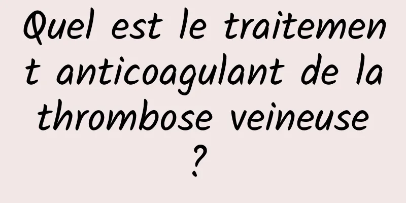 Quel est le traitement anticoagulant de la thrombose veineuse ? 