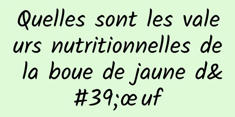 Quelles sont les valeurs nutritionnelles de la boue de jaune d'œuf