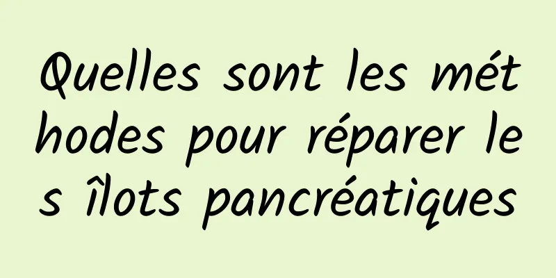 Quelles sont les méthodes pour réparer les îlots pancréatiques