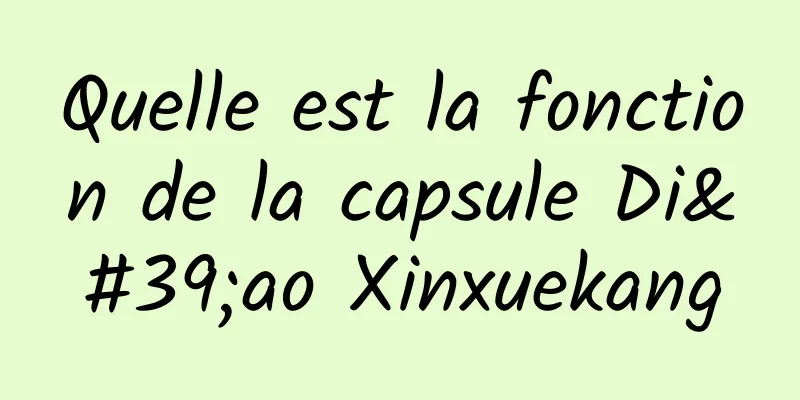 Quelle est la fonction de la capsule Di'ao Xinxuekang