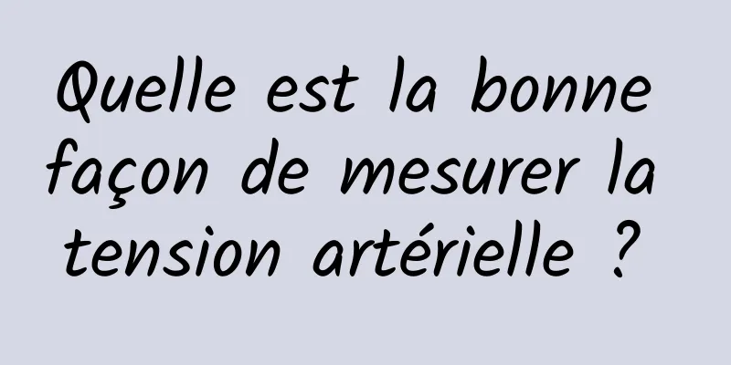 Quelle est la bonne façon de mesurer la tension artérielle ? 