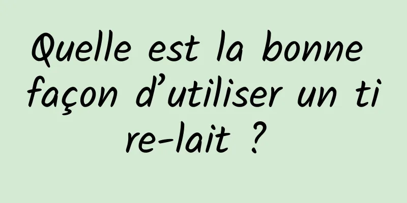 Quelle est la bonne façon d’utiliser un tire-lait ? 