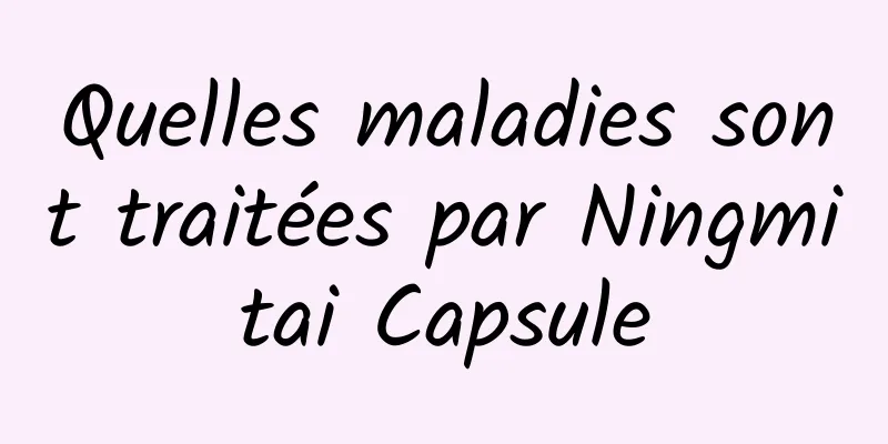 Quelles maladies sont traitées par Ningmitai Capsule