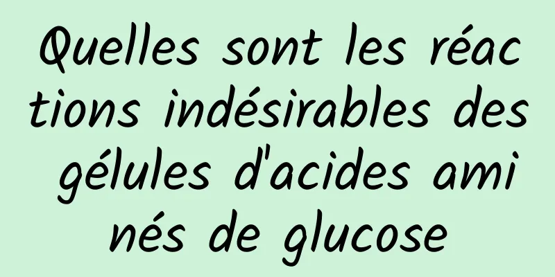 Quelles sont les réactions indésirables des gélules d'acides aminés de glucose