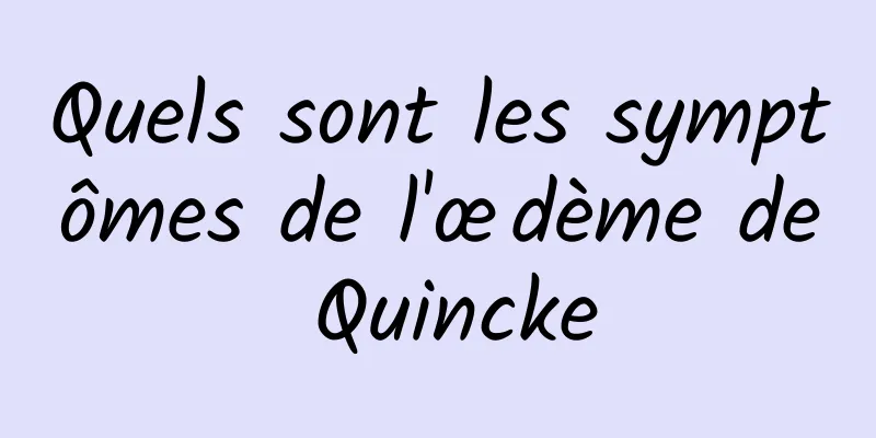 Quels sont les symptômes de l'œdème de Quincke