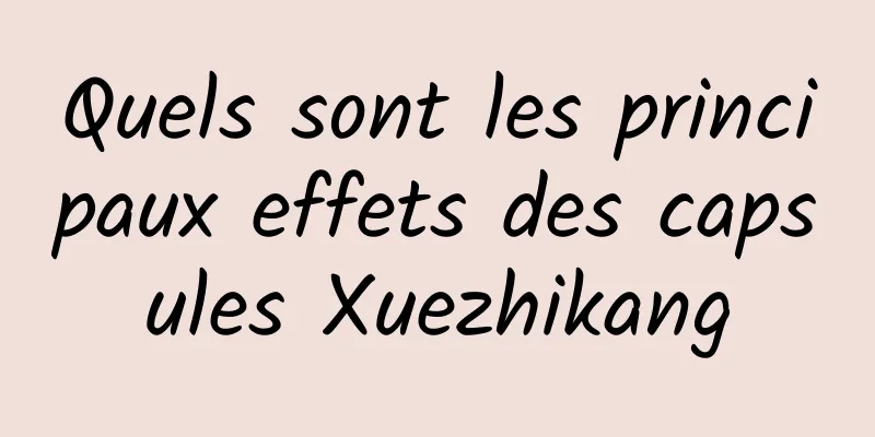 Quels sont les principaux effets des capsules Xuezhikang