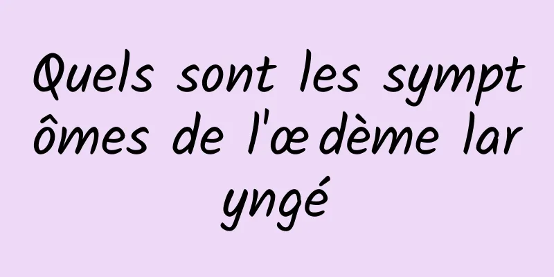 Quels sont les symptômes de l'œdème laryngé