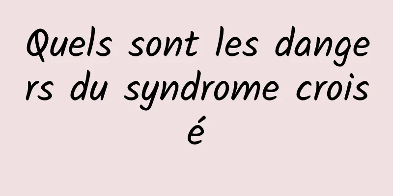 Quels sont les dangers du syndrome croisé