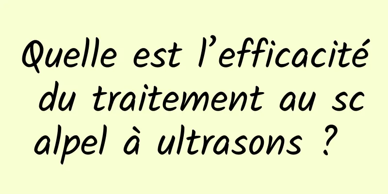 Quelle est l’efficacité du traitement au scalpel à ultrasons ? 