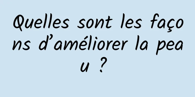 Quelles sont les façons d’améliorer la peau ? 