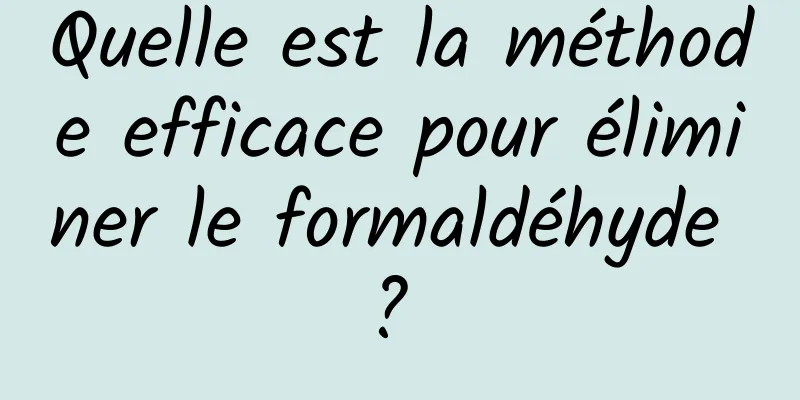 Quelle est la méthode efficace pour éliminer le formaldéhyde ? 