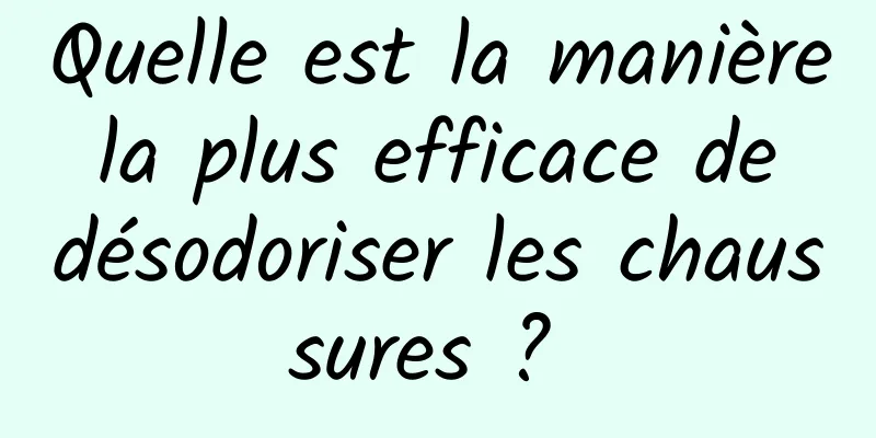 Quelle est la manière la plus efficace de désodoriser les chaussures ? 