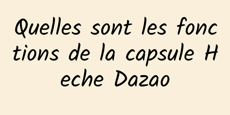 Quelles sont les fonctions de la capsule Heche Dazao