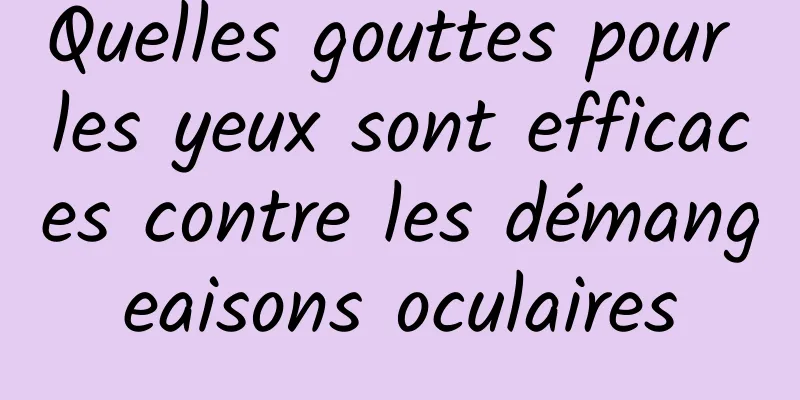 Quelles gouttes pour les yeux sont efficaces contre les démangeaisons oculaires