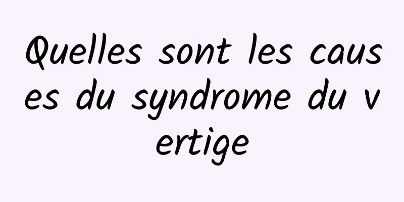 Quelles sont les causes du syndrome du vertige