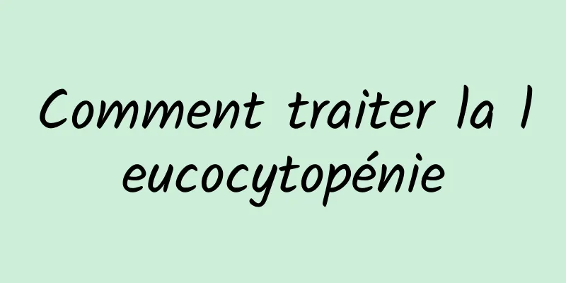 Comment traiter la leucocytopénie