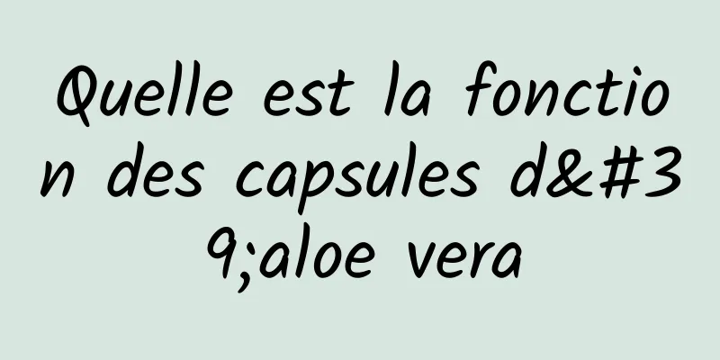 Quelle est la fonction des capsules d'aloe vera