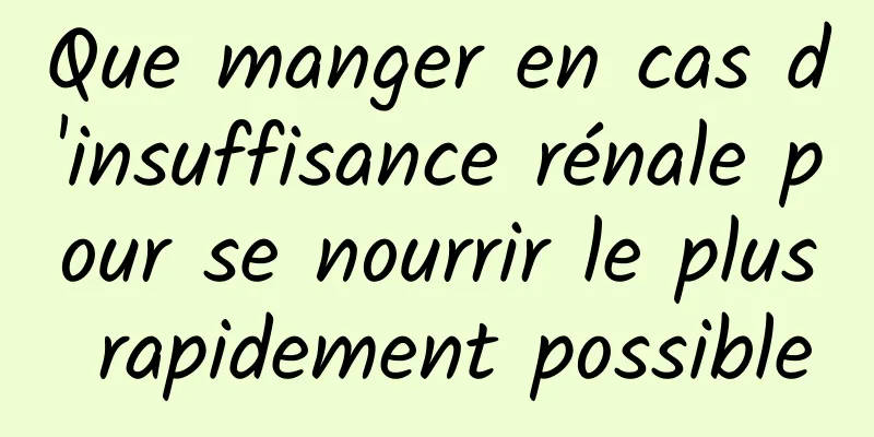 Que manger en cas d'insuffisance rénale pour se nourrir le plus rapidement possible