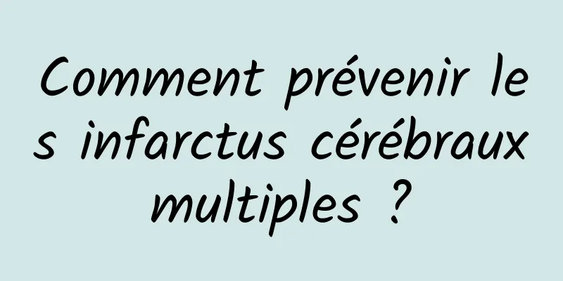 Comment prévenir les infarctus cérébraux multiples ? 