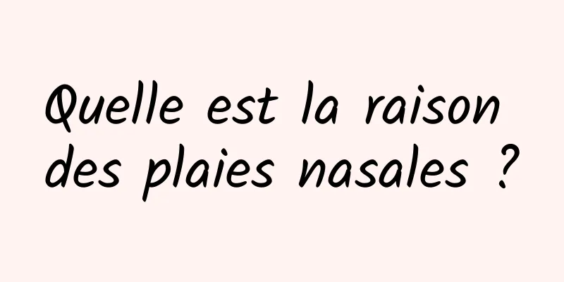 Quelle est la raison des plaies nasales ?