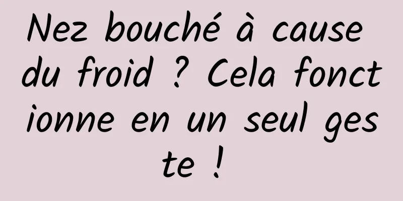 Nez bouché à cause du froid ? Cela fonctionne en un seul geste ! 