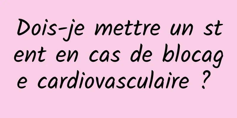 Dois-je mettre un stent en cas de blocage cardiovasculaire ? 