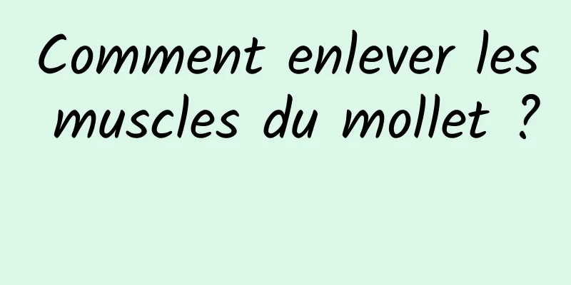 Comment enlever les muscles du mollet ? 