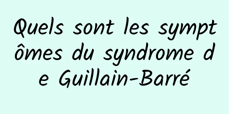 Quels sont les symptômes du syndrome de Guillain-Barré